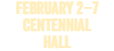 FEBRUARY 2â€“7; CENTENNIAL; HALL; 2027
